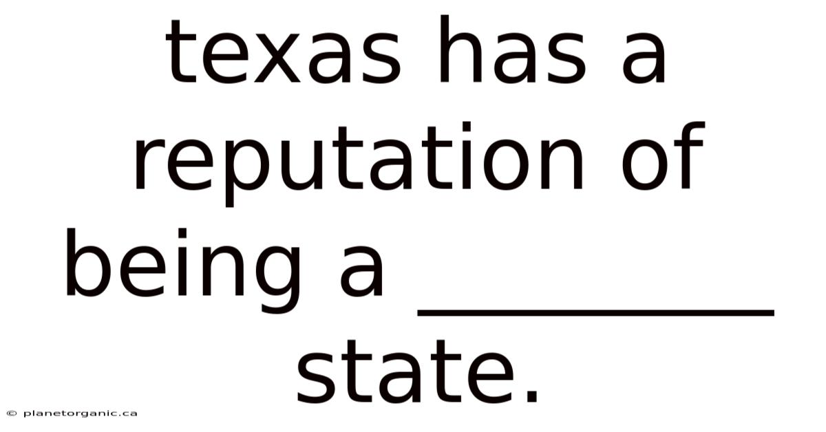 Texas Has A Reputation Of Being A ________ State.