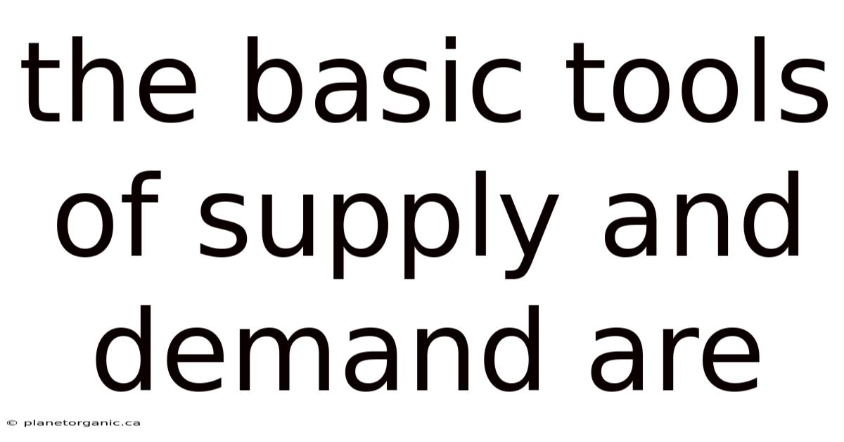 The Basic Tools Of Supply And Demand Are