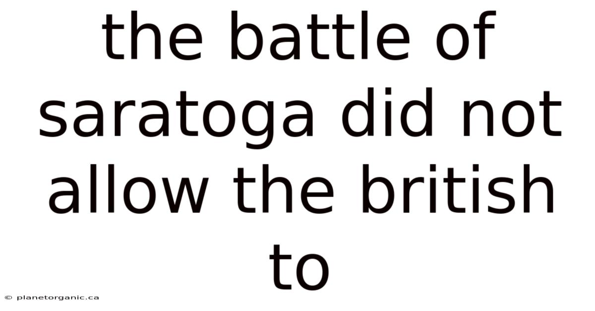 The Battle Of Saratoga Did Not Allow The British To