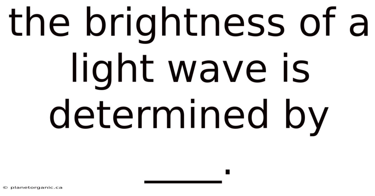 The Brightness Of A Light Wave Is Determined By ____.