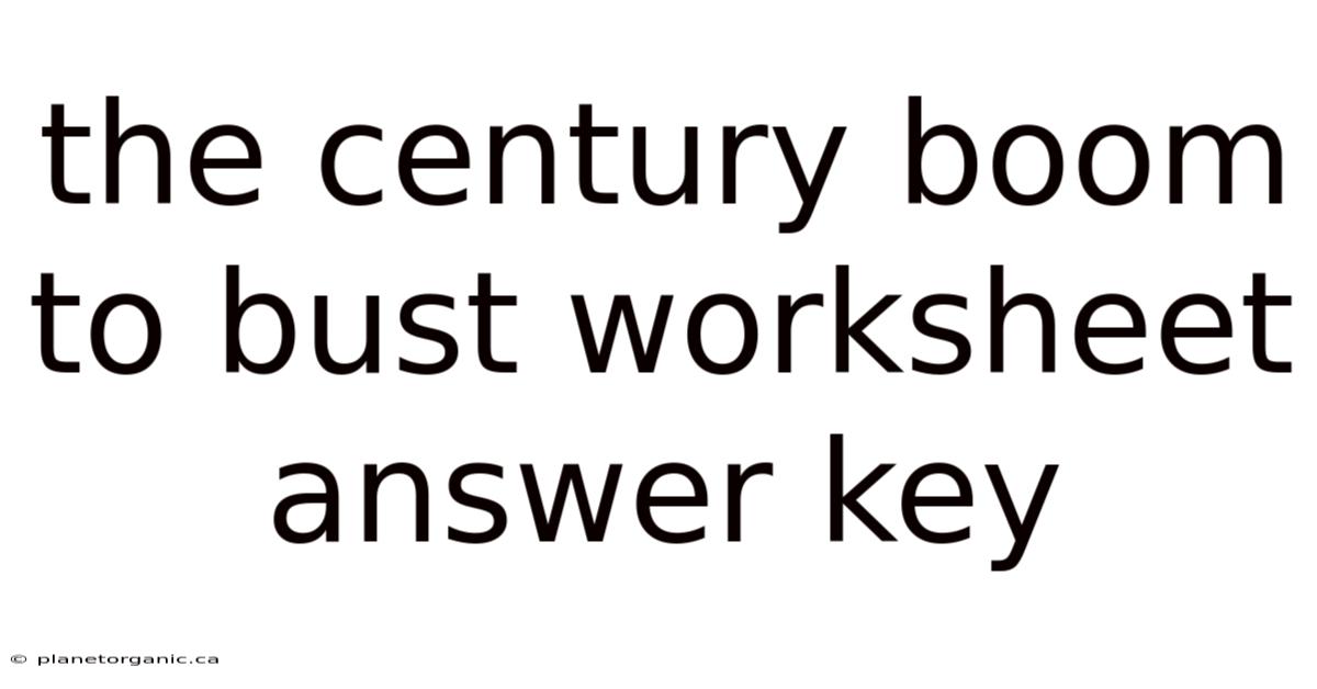 The Century Boom To Bust Worksheet Answer Key