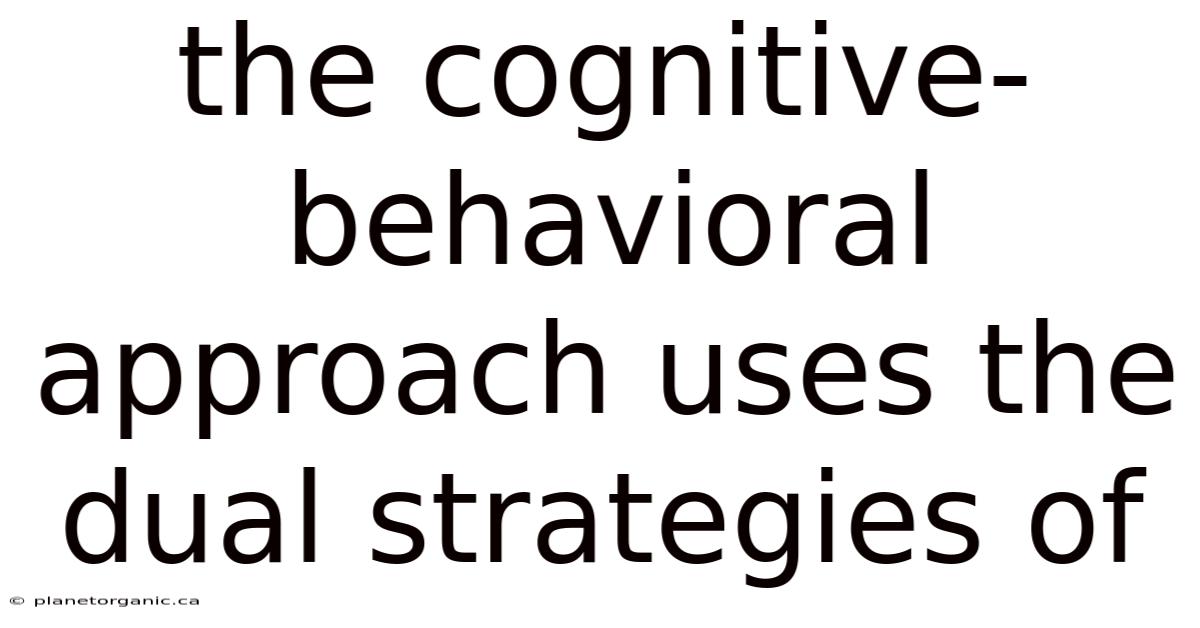 The Cognitive-behavioral Approach Uses The Dual Strategies Of