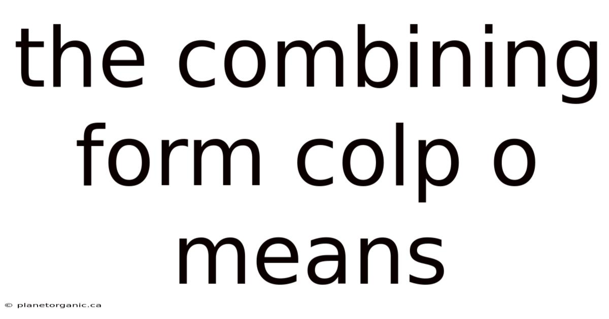 The Combining Form Colp O Means