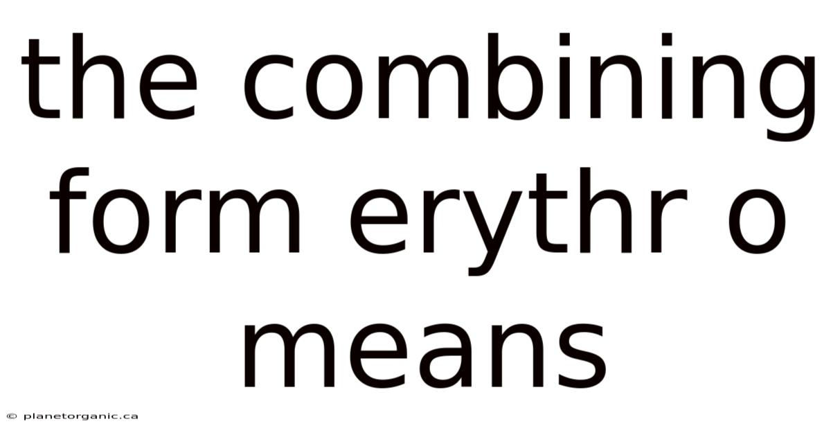 The Combining Form Erythr O Means