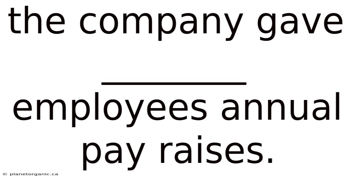 The Company Gave ________ Employees Annual Pay Raises.