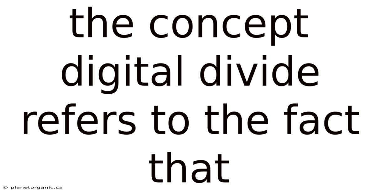The Concept Digital Divide Refers To The Fact That