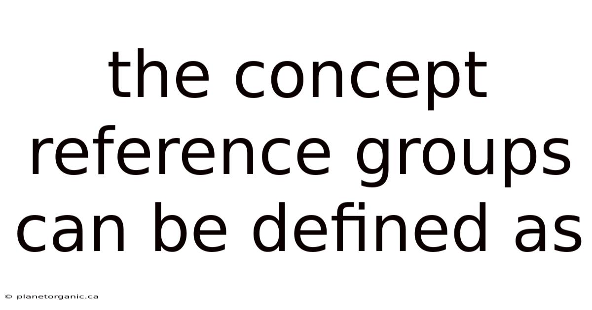 The Concept Reference Groups Can Be Defined As