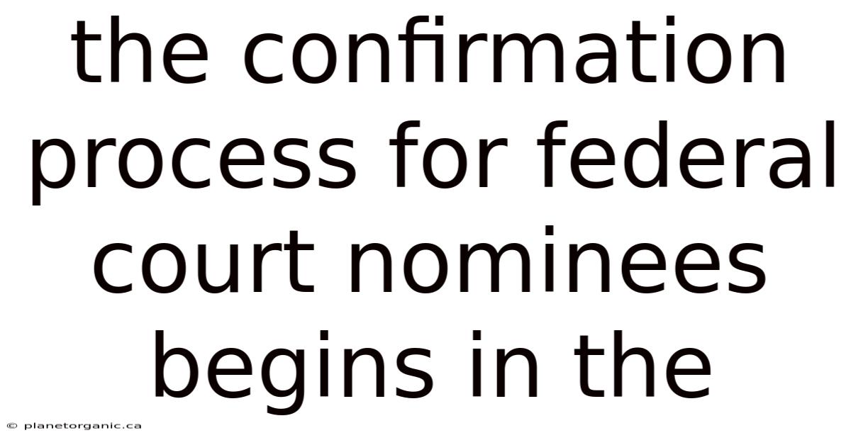 The Confirmation Process For Federal Court Nominees Begins In The