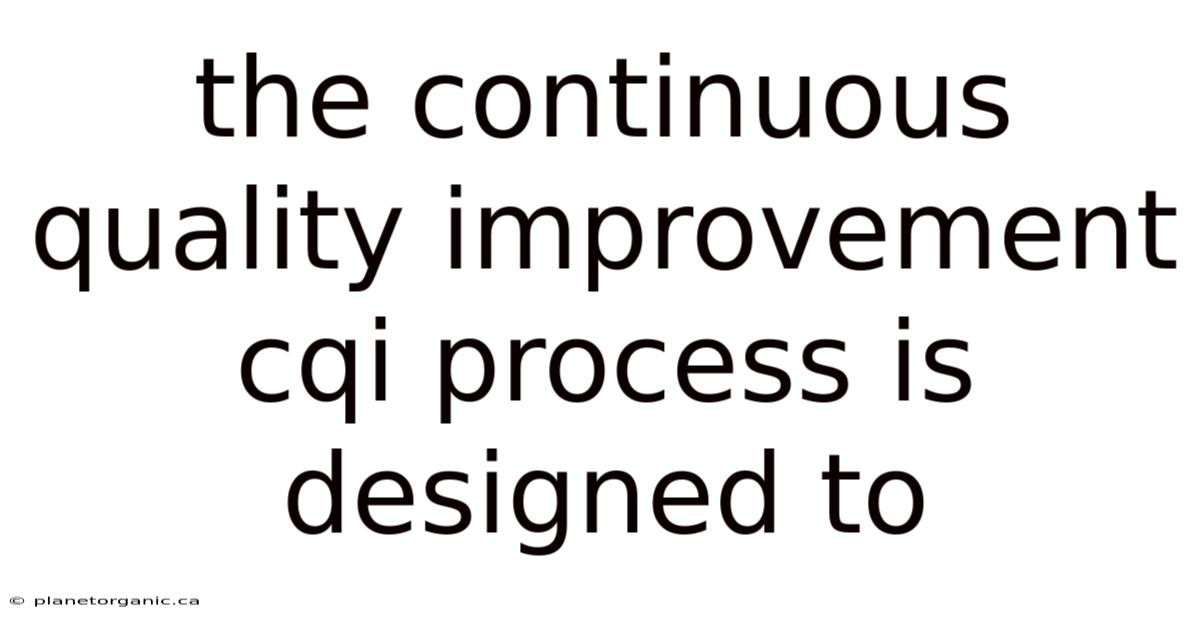 The Continuous Quality Improvement Cqi Process Is Designed To