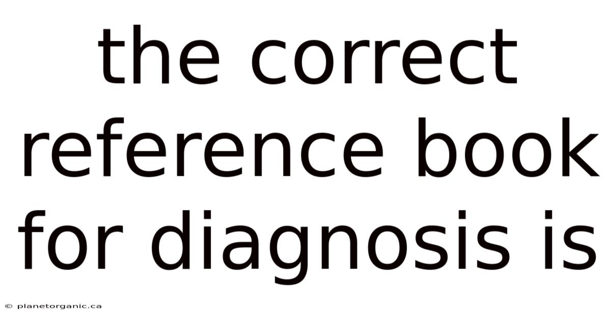 The Correct Reference Book For Diagnosis Is
