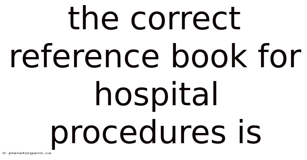 The Correct Reference Book For Hospital Procedures Is