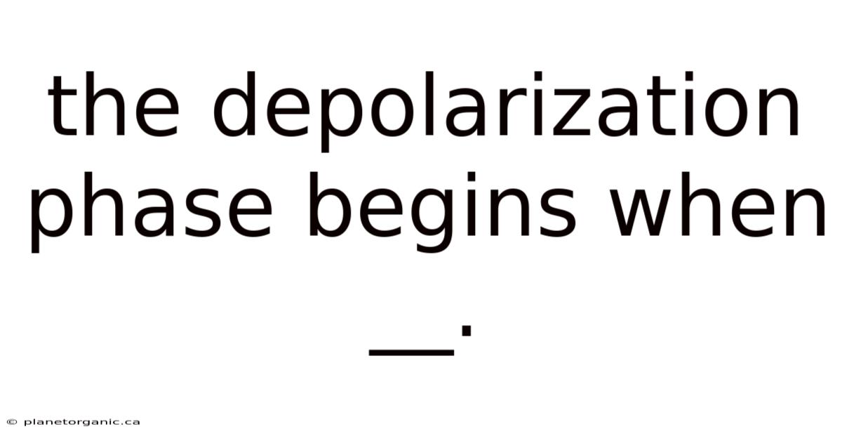 The Depolarization Phase Begins When __.