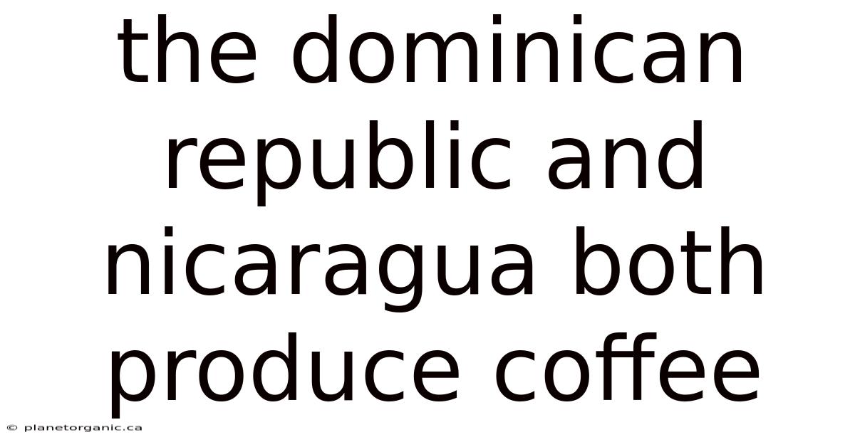 The Dominican Republic And Nicaragua Both Produce Coffee