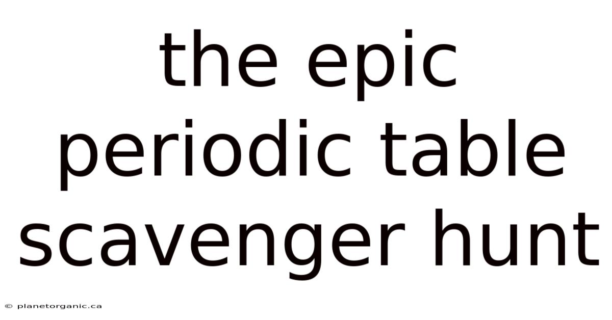 The Epic Periodic Table Scavenger Hunt