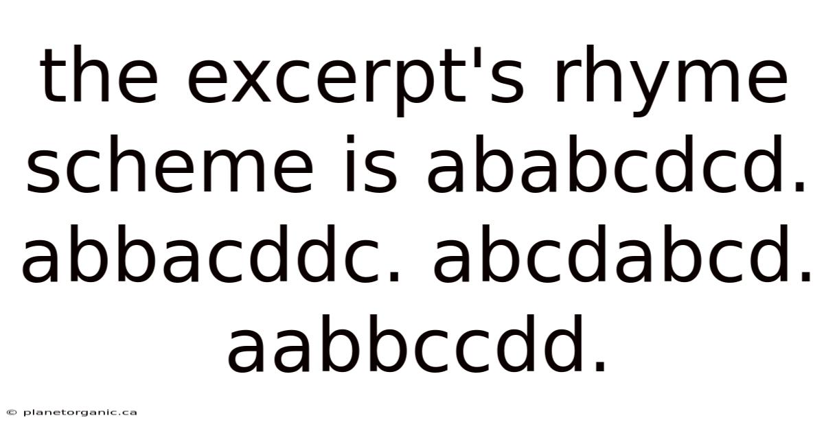 The Excerpt's Rhyme Scheme Is Ababcdcd. Abbacddc. Abcdabcd. Aabbccdd.
