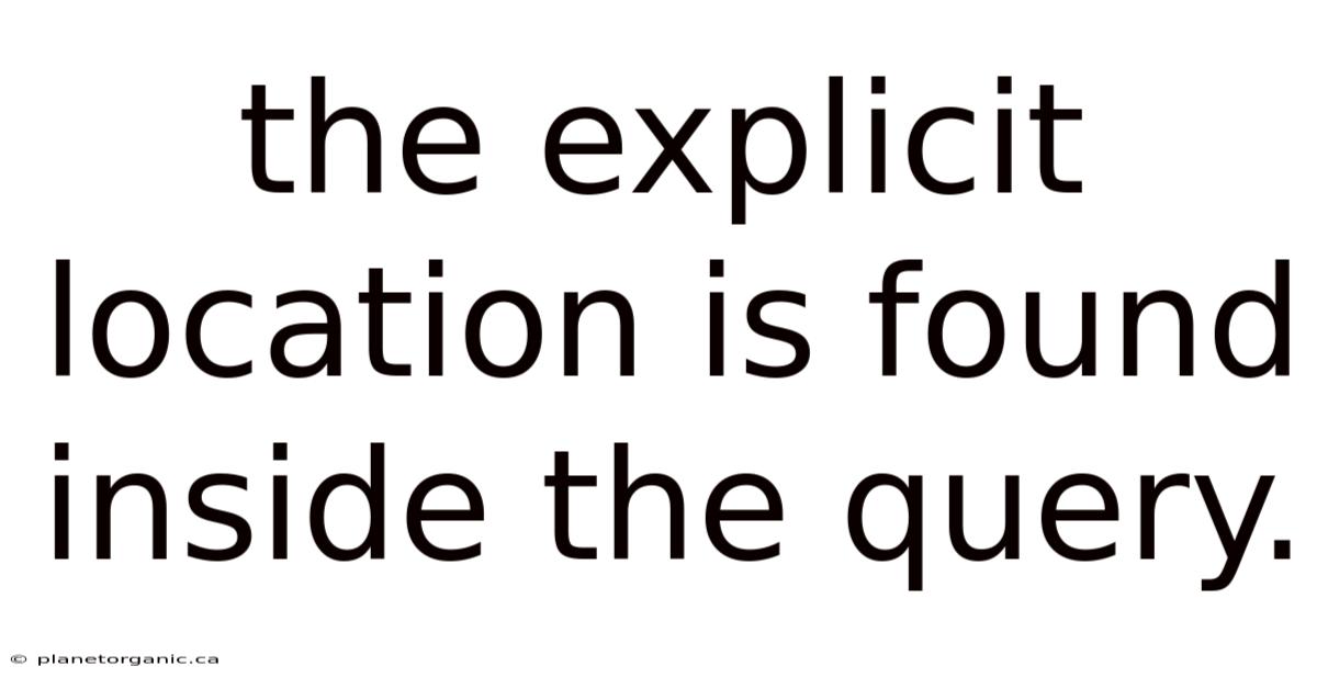 The Explicit Location Is Found Inside The Query.