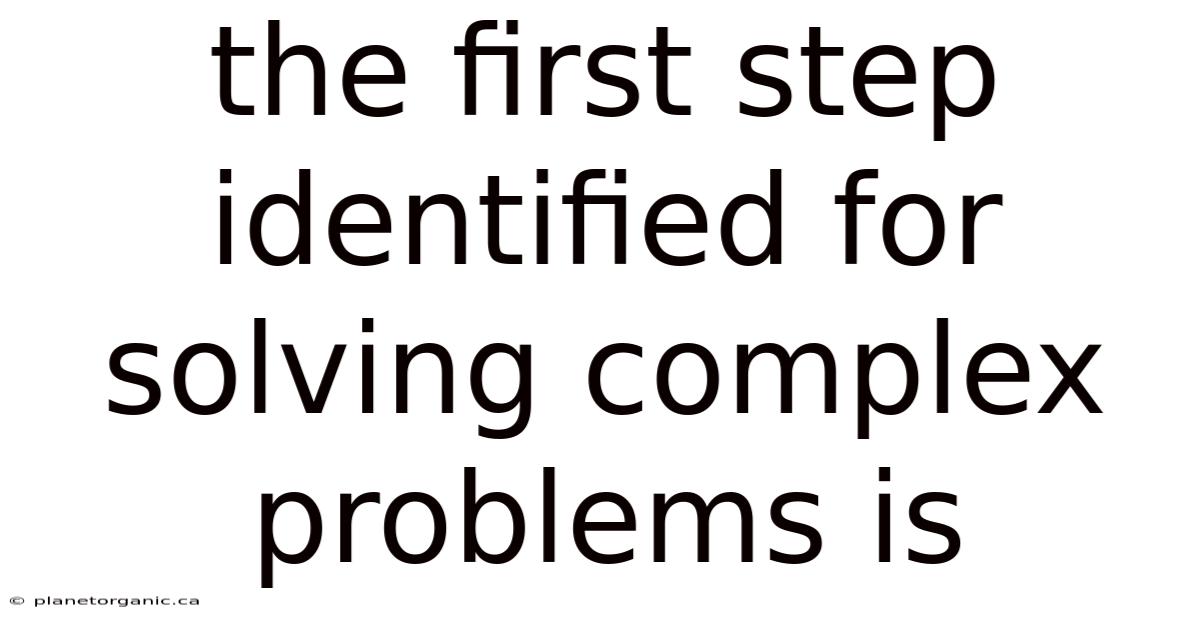 The First Step Identified For Solving Complex Problems Is