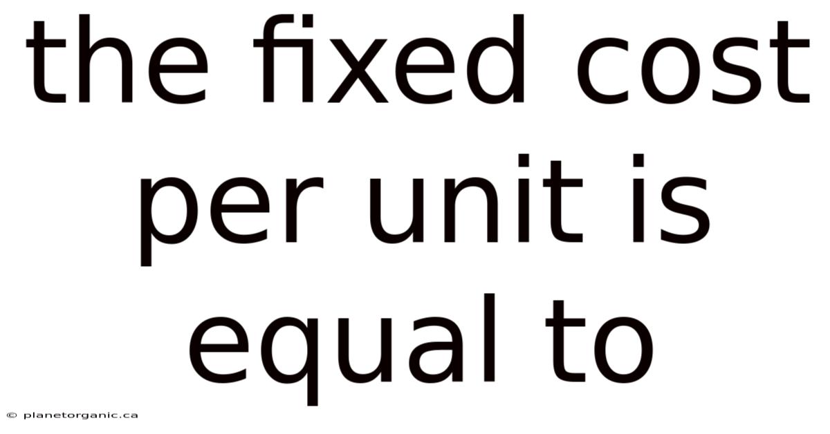 The Fixed Cost Per Unit Is Equal To