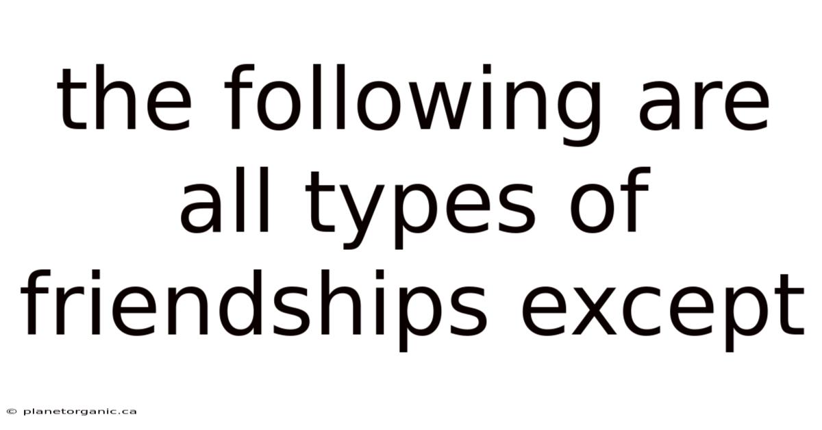 The Following Are All Types Of Friendships Except
