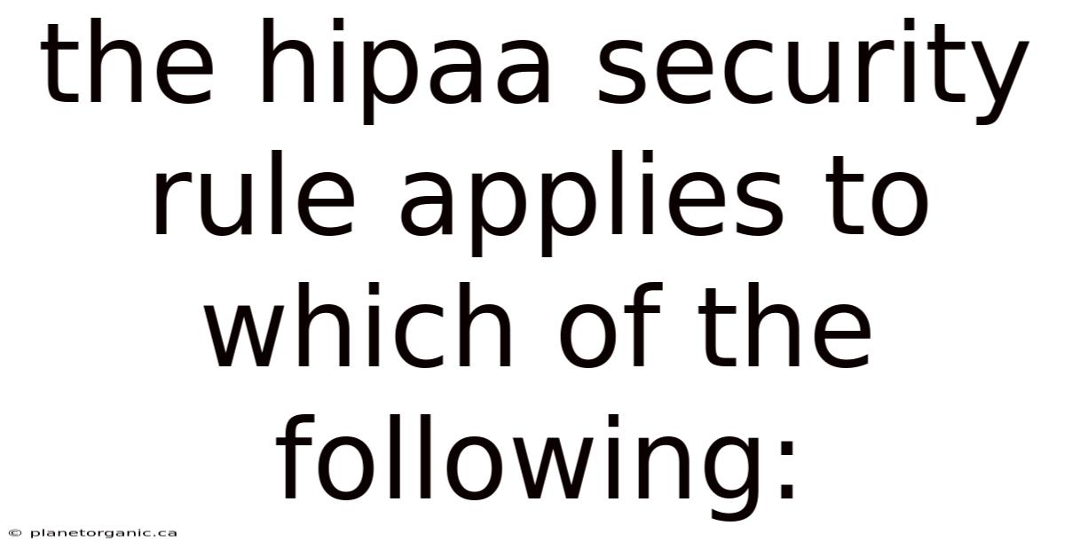 The Hipaa Security Rule Applies To Which Of The Following: