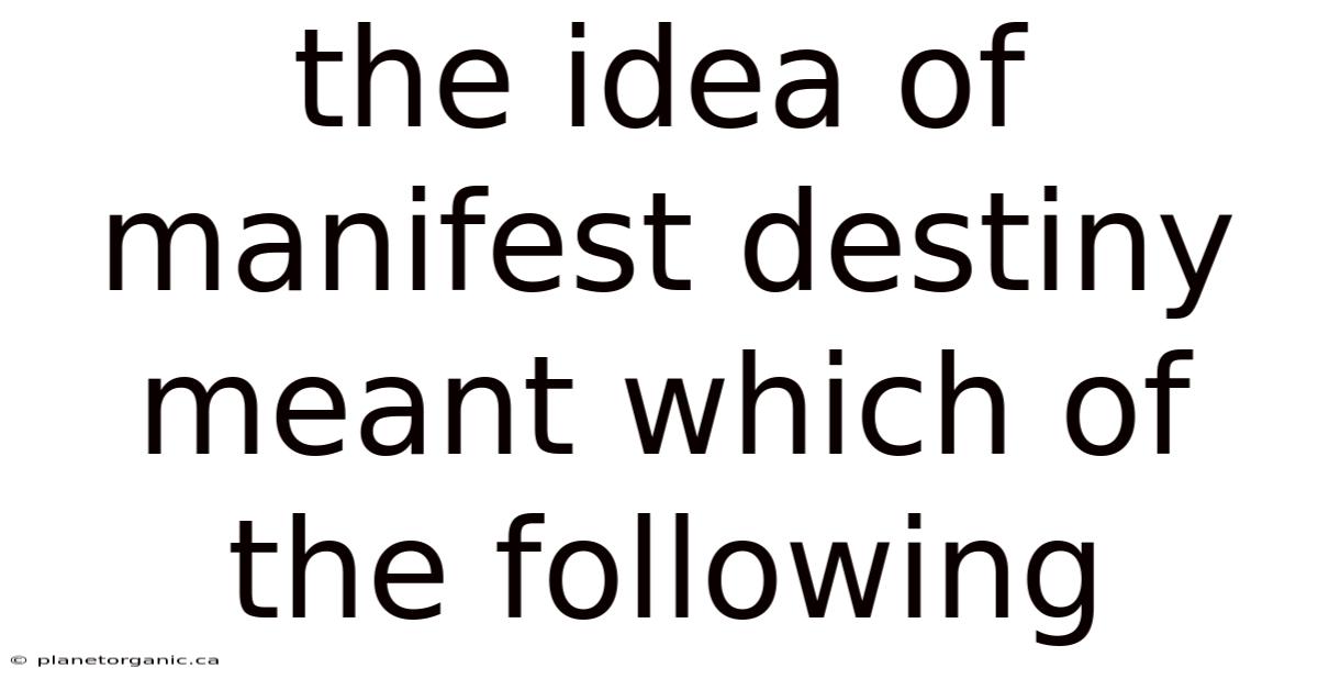 The Idea Of Manifest Destiny Meant Which Of The Following