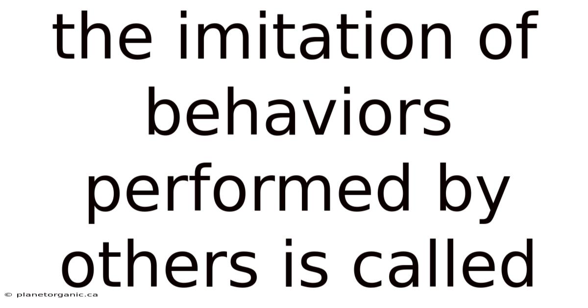 The Imitation Of Behaviors Performed By Others Is Called