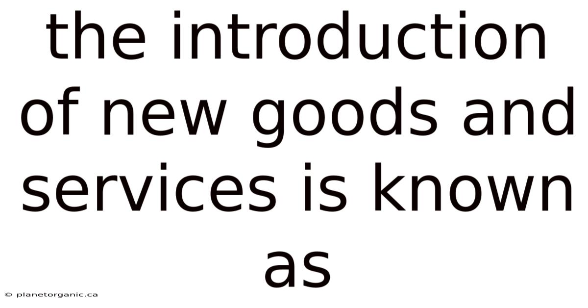 The Introduction Of New Goods And Services Is Known As