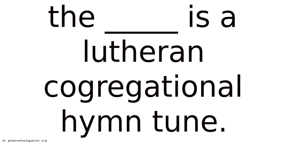 The _____ Is A Lutheran Cogregational Hymn Tune.