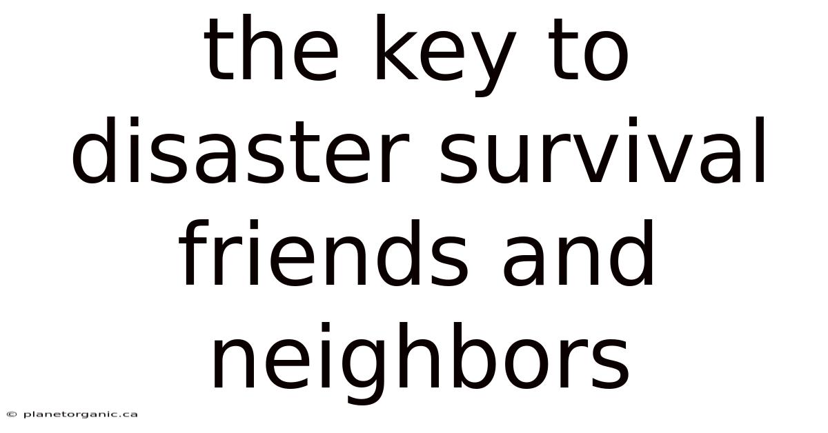 The Key To Disaster Survival Friends And Neighbors