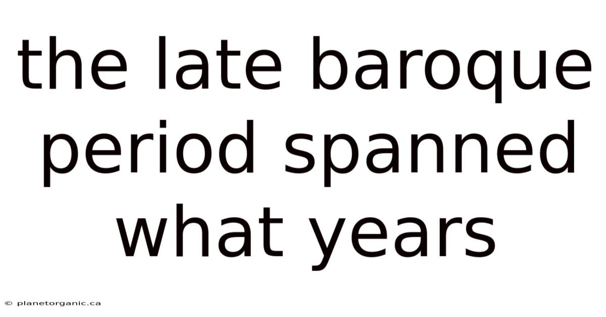 The Late Baroque Period Spanned What Years