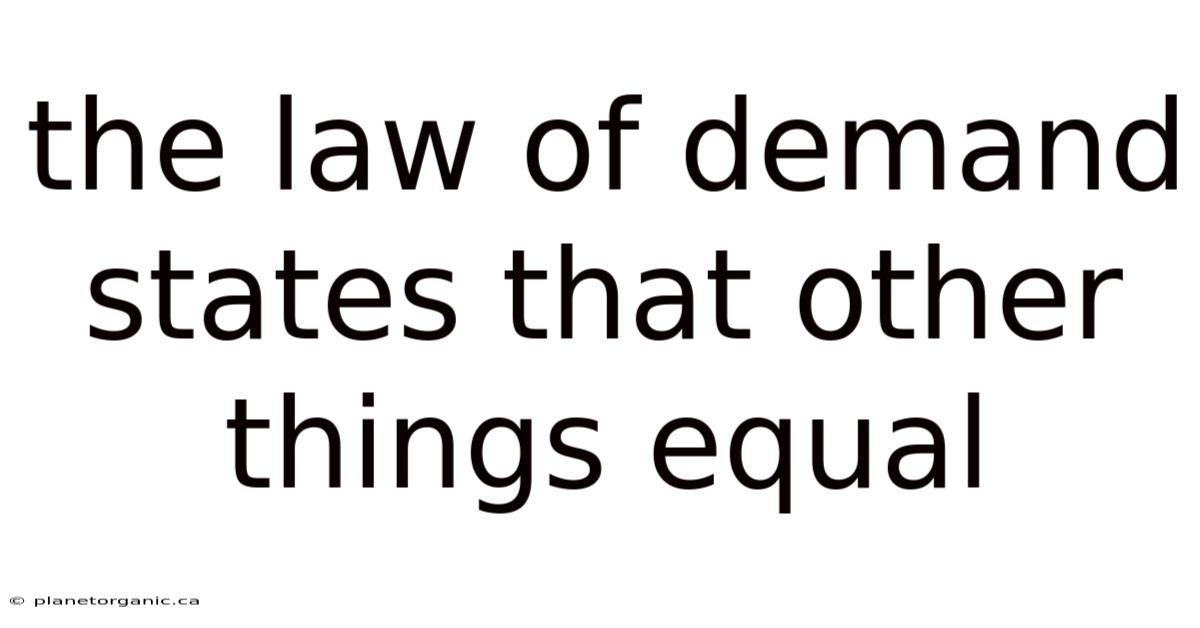 The Law Of Demand States That Other Things Equal