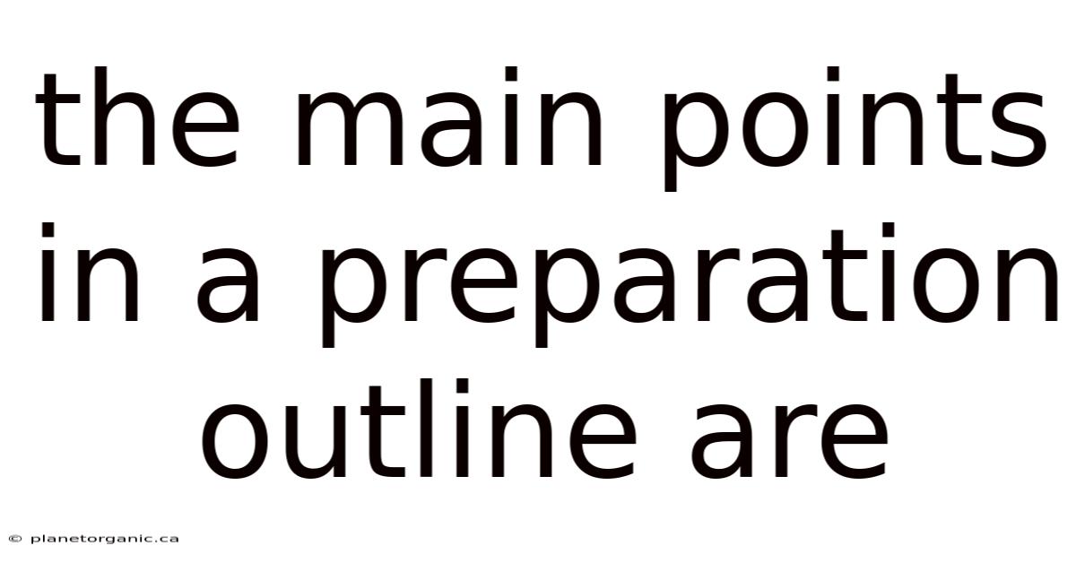 The Main Points In A Preparation Outline Are
