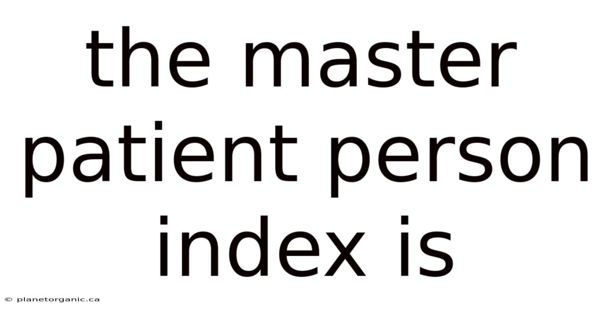 The Master Patient Person Index Is