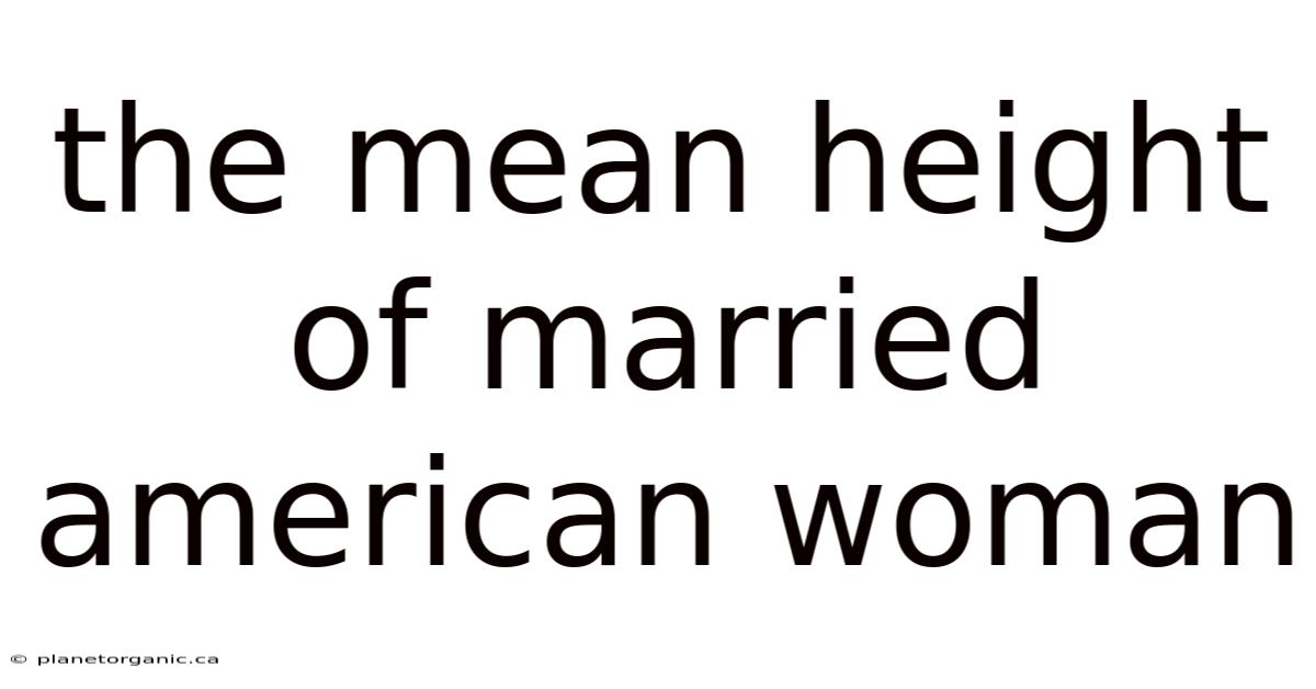 The Mean Height Of Married American Woman