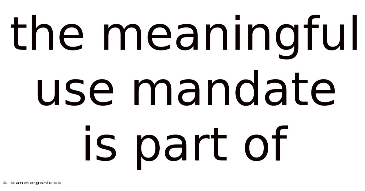 The Meaningful Use Mandate Is Part Of