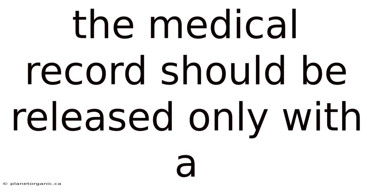 The Medical Record Should Be Released Only With A