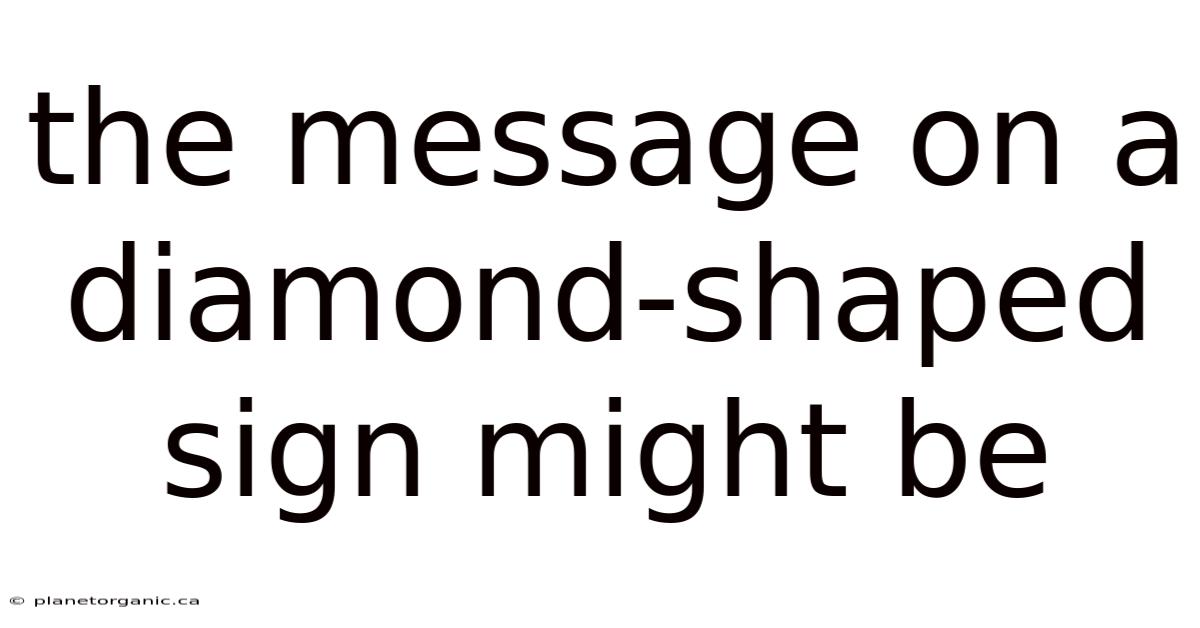 The Message On A Diamond-shaped Sign Might Be