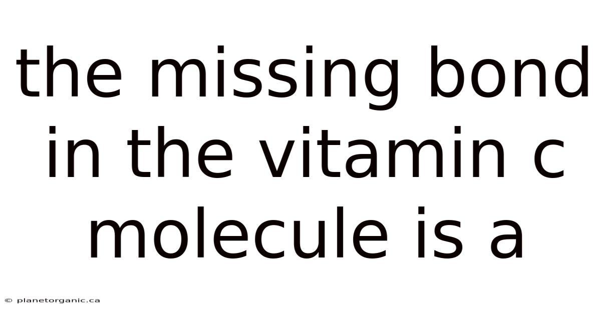 The Missing Bond In The Vitamin C Molecule Is A