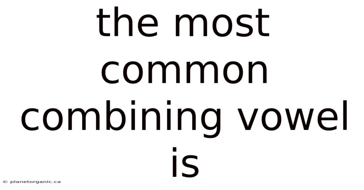 The Most Common Combining Vowel Is
