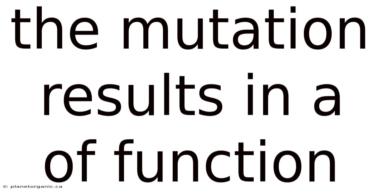 The Mutation Results In A Of Function