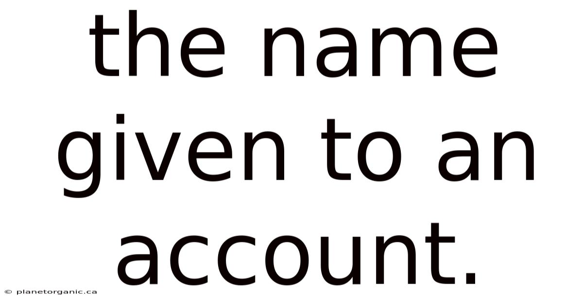 The Name Given To An Account.
