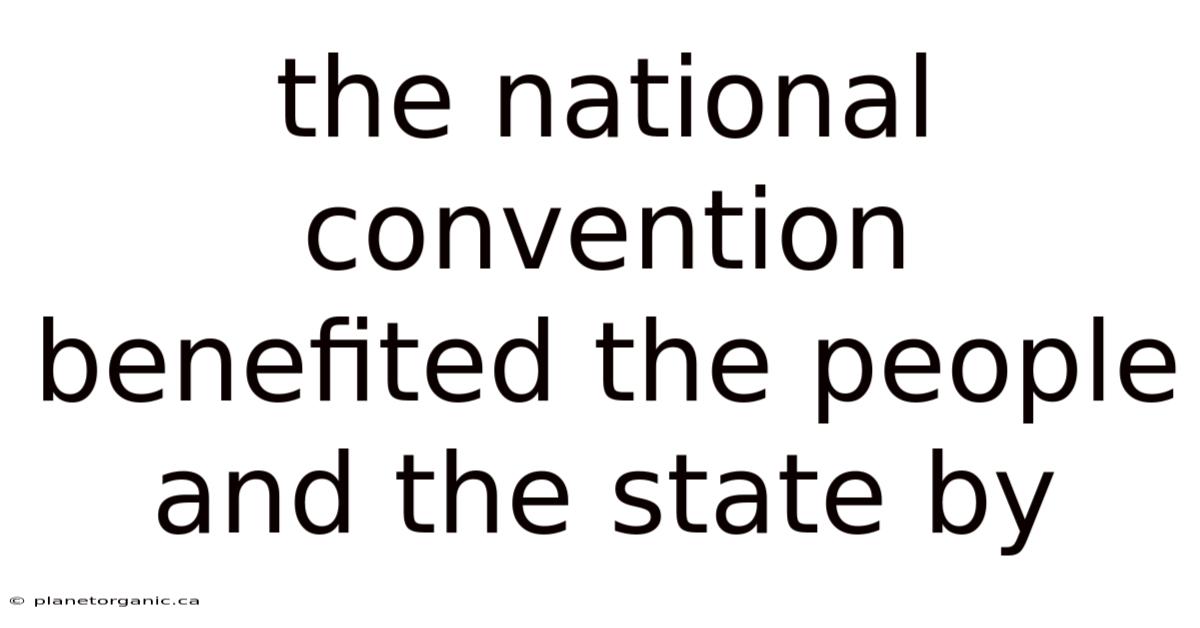 The National Convention Benefited The People And The State By