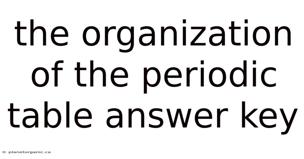 The Organization Of The Periodic Table Answer Key