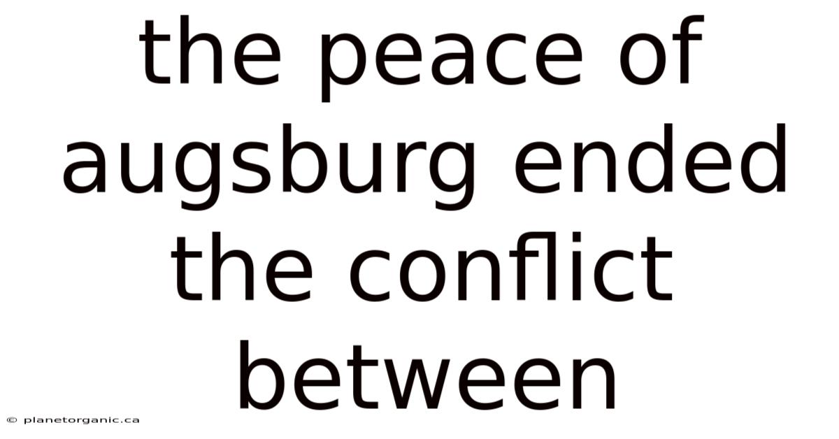 The Peace Of Augsburg Ended The Conflict Between