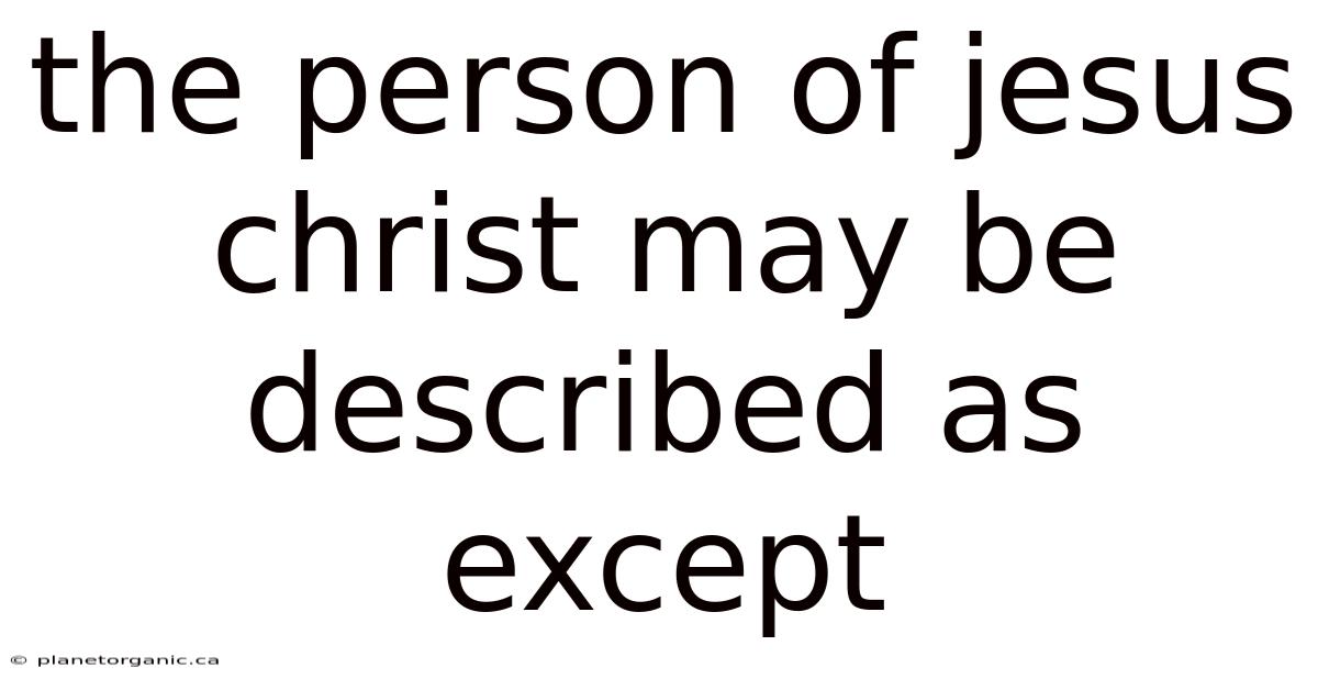 The Person Of Jesus Christ May Be Described As Except
