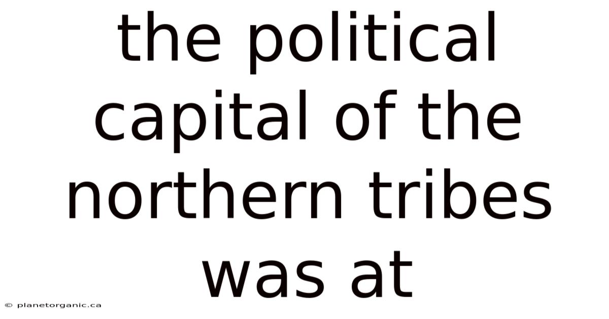 The Political Capital Of The Northern Tribes Was At