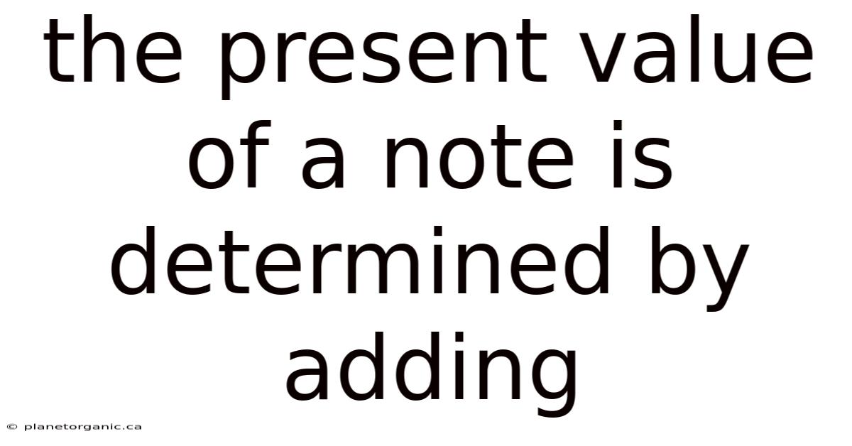 The Present Value Of A Note Is Determined By Adding