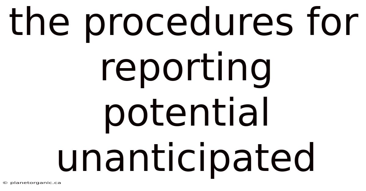 The Procedures For Reporting Potential Unanticipated