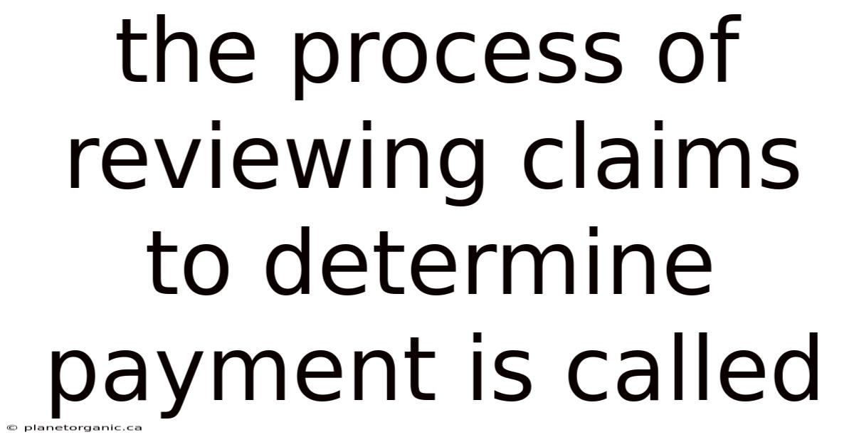 The Process Of Reviewing Claims To Determine Payment Is Called