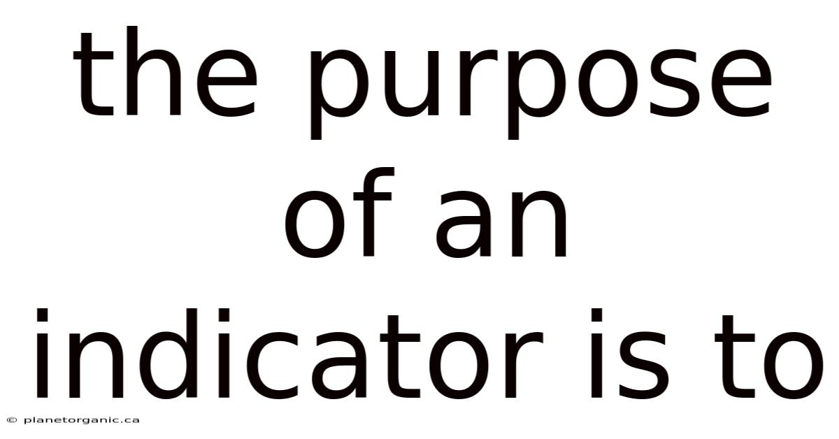 The Purpose Of An Indicator Is To